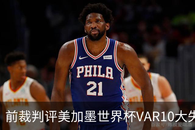 前裁判评美加墨世界杯VAR10大失误：塔、济科进球被取消在列