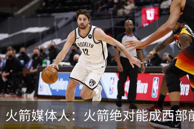 火箭媒体人：火箭绝对能成西部前三 可干掉马刺雷霆