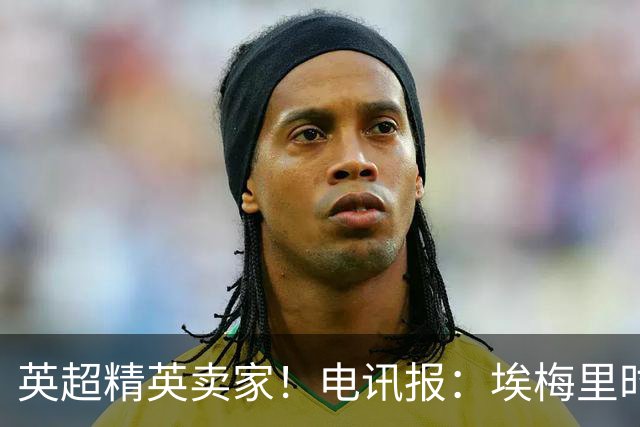 英超精英卖家！电讯报：埃梅里时期维拉卖人收4亿镑 接下来签边锋